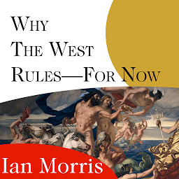 Icon image Why the West Rules---for Now: The Patterns of History, and What They Reveal About the Future