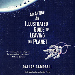Obraz ikony: Ad Astra: An Illustrated Guide to Leaving the Planet