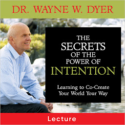 Icon image The Secrets of the Power of Intention: Learning to Co-Create Your World Your Way