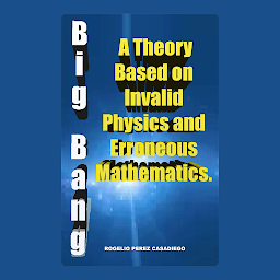 Obraz ikony: The Big Bang: A Theory Based on Invalid Physics and Erroneous Mathematics.: "The origin of the universe: Myths, ancient cosmology, and modern Astronomy"