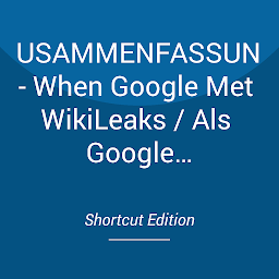 Icon image ZUSAMMENFASSUNG - When Google Met WikiLeaks / Als Google WikiLeaks traf Von Julian Assange