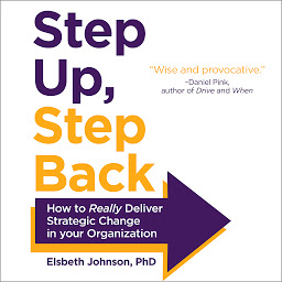 Icon image Step Up, Step Back: How to Really Deliver Strategic Change in Your Organization