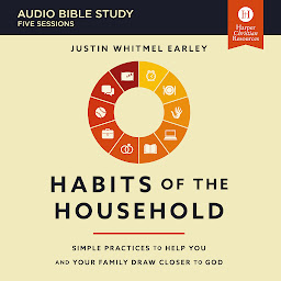 Icon image Habits of the Household: Audio Bible Studies: Simple Practices to Help You and Your Family Draw Closer to God