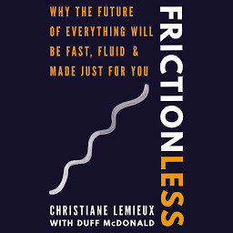Icon image Frictionless: Why the Future of Everything Will Be Fast, Fluid, and Made Just for You