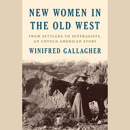 Icon image New Women in the Old West: From Settlers to Suffragists, an Untold American Story
