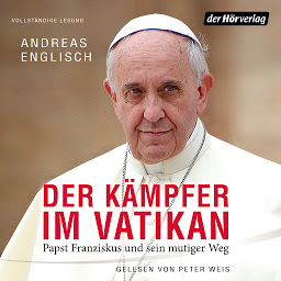 Icon image Der Kämpfer im Vatikan: Papst Franziskus und sein mutiger Weg