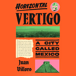 Icon image Horizontal Vertigo: A City Called Mexico