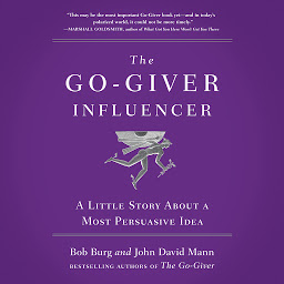 Icon image The Go-Giver Influencer: A Little Story About a Most Persuasive Idea (Go-Giver, Book 3)