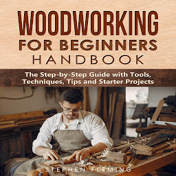 Icon image Woodworking for Beginners Handbook: The Step-by-Step Guide with Tools, Techniques, Tips and Starter Projects