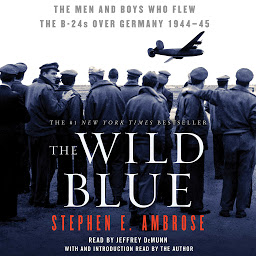 Icon image The Wild Blue: The Men and Boys Who Flew the B-24s Over Germany