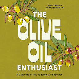 Obraz ikony: The Olive Oil Enthusiast: A Guide from Tree to Table, with Recipes