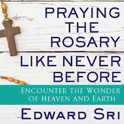 Icoonafbeelding voor Praying the Rosary Like Never Before: Encounter the Wonder of Heaven and Earth