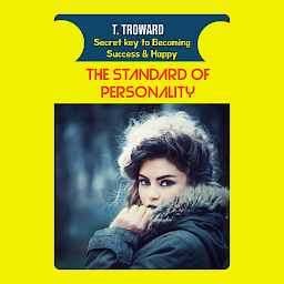 Icon image THE STANDARD OF PERSONALITY: T Troward Secret Key to Becoming Success & Happy
