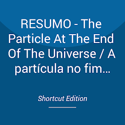 Obraz ikony: RESUMO - The Particle At The End Of The Universe / A partícula no fim do universo: Como a caça aos Higgs Boson nos leva ao limite de um novo mundo por Sean Carroll
