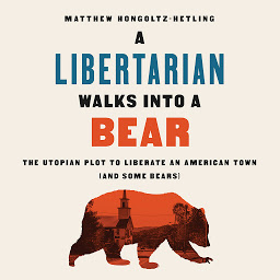 Simge resmi A Libertarian Walks Into a Bear: The Utopian Plot to Liberate an American Town (And Some Bears)