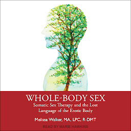 Obraz ikony: Whole-Body Sex: Somatic Sex Therapy and the Lost Language of the Erotic Body