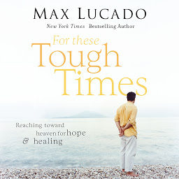 Icon image For These Tough Times: Reaching Toward Heaven for Hope and Healing
