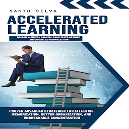 Icon image Accelerated Learning: Become a Super Learner Learn Speed Reading and Advanced Memorization (Proven Advanced Strategies for Effective Memorization, Better Organization, and Unbreakable Concentration)