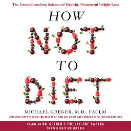 Icon image How Not to Diet: The Groundbreaking Science of Healthy, Permanent Weight Loss