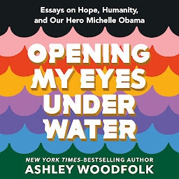 Opening My Eyes Underwater: Essays on Hope, Humanity, and Our Hero Michelle Obama-এর আইকন ছবি