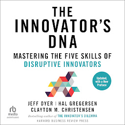 Icon image The Innovator's DNA, Updated, with a New Preface: Mastering the Five Skills of Disruptive Innovators