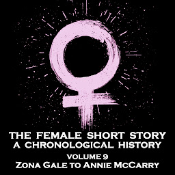 Imagem do ícone The Female Short Story - A Chronological History - Volume 9: Alice Dunbar Nelson to Katherine Rickford