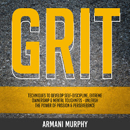 Obraz ikony: Grit: Techniques to Develop Self-Discipline, Extreme Ownership & Mental Toughness - Unleash the Power of Passion & Perseverance