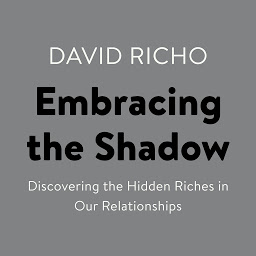 Icon image Embracing the Shadow: Discovering the Hidden Riches in Our Relationships