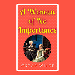 Symbolbild für A Woman Of No Importance: Popular Books by Oscar Wilde : All times Bestseller Demanding Books