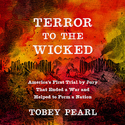 Icon image Terror to the Wicked: America's First Trial by Jury That Ended a War and Helped to Form a Nation