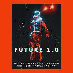 Icon image Future 1.0: Your Guide To Rule The Digital Marketing Universe with Artificial Intelligence: Welcome to Experience New-Age Artificial Intelligence (AI) Powered Digital Marketing Tools and Technologies