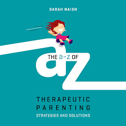 Icon image The A-Z of Therapeutic Parenting: Strategies and Solutions