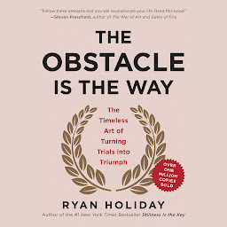 Imagen de icono The Obstacle Is the Way: The Timeless Art of Turning Trials into Triumph