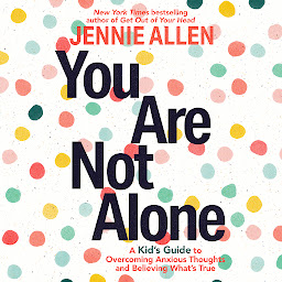 Icon image You Are Not Alone: A Kid's Guide to Overcoming Anxious Thoughts and Believing What's True