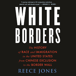 Icon image White Borders: The History of Race and Immigration in the United States from Chinese Exclusion to the Border Wall