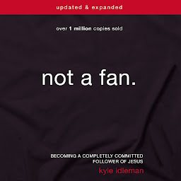 Not a Fan Updated and Expanded: Becoming a Completely Committed Follower of Jesus ikonjának képe