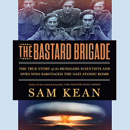 The Bastard Brigade: The True Story of the Renegade Scientists and Spies Who Sabotaged the Nazi Atomic Bomb ikonjának képe
