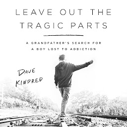 Icon image Leave Out the Tragic Parts: A Grandfather's Search for a Boy Lost to Addiction