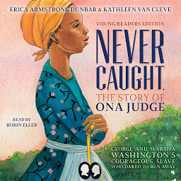 Symbolbild für Never Caught, the Story of Ona Judge: George and Martha Washington's Courageous Slave Who Dared to Run Away