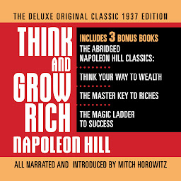 Obraz ikony: Think and Grow Rich The Deluxe Original Classic 1937 Edition and More: Includes 3 Bonus Books The Abridged Napoleon Hill Classics: Think Your Way to Wealth; The Master Key to Riches; The Magic Ladder to Success