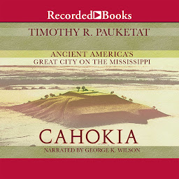 Icon image Cahokia: Ancient America's Great City on the Mississippi