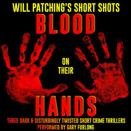 Icoonafbeelding voor Will Patching's Short Shots: Blood on their Hands: Three Dark and Disturbingly Twisted Short Crime Thrillers