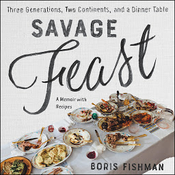 Icon image Savage Feast: Three Generations, Two Continents, and a Dinner Table (a Memoir with Recipes)
