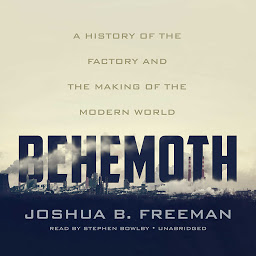 Icon image Behemoth: A History of the Factory and the Making of the Modern World