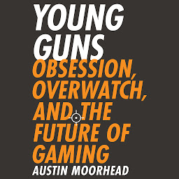 Icon image Young Guns: Obsession, Overwatch, and the Future of Gaming