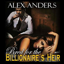 Obraz ikony: Bred for the Billionaire’s Heir (BDSM, Alpha Male Dominant, Female Submissive Erotica)