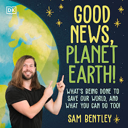 Icon image Good News, Planet Earth: What's Being Done to Save Our World, and What You Can Do Too!