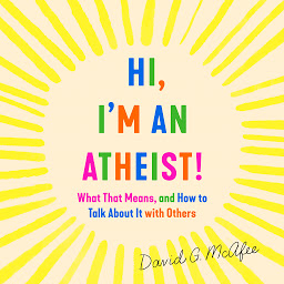 Icon image Hi, I'm an Atheist!: What That Means and How to Talk About It with Others