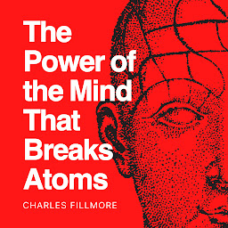 Imagen de ícono de The Power of the Mind that Breaks Atoms: Explore the depths of your mind with Charles Fillmore