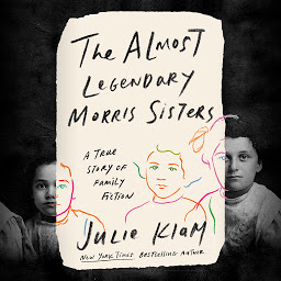 Icon image The Almost Legendary Morris Sisters: A True Story of Family Fiction